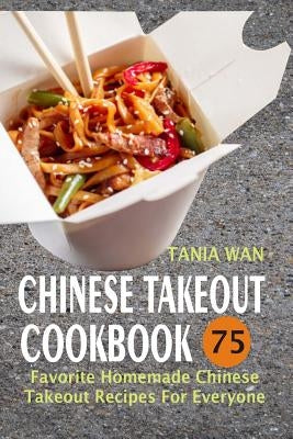 Chinese Takeout Cookbook: 75 Favorite Homemade Chinese Takeout Recipes For Everyone Paperback Createspace Independent Publishing Platform