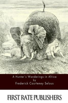 A Hunter's Wanderings in Africa Paperback Createspace Independent Publishing Platform