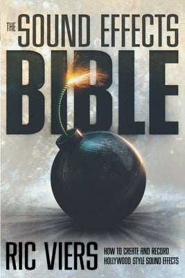 The Sound Effects Bible: How to Create and Record Hollywood Style Sound Effects Michael Wiese Productions