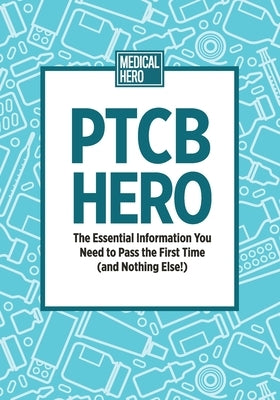 PTCB Hero: The Essential Information You Need to Pass the First Time (and Nothing Else!) Paperback Independently Published