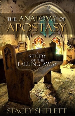 The Anatomy of Apostasy: A Study of the Falling Away Paperback Independently Published
