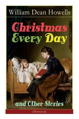 Christmas Every Day and Other Stories (Illustrated): Humorous Children's Stories for the Holiday Season Paperback E-Artnow