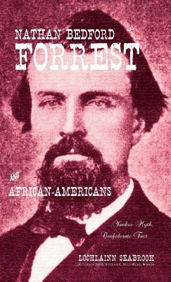 Nathan Bedford Forrest and African-Americans: Yankee Myth, Confederate Fact by Seabrook, Lochlainn