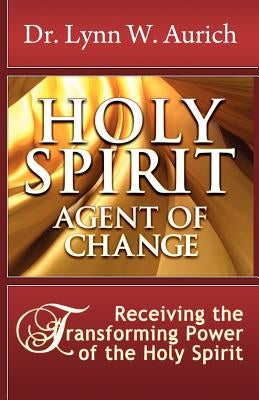 Holy Spirit: Agent of Change Paperback Dr. Lynn W. Aurich