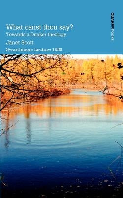 What Canst Thou Say? Towards a Quaker Theology Paperback Quaker Press
