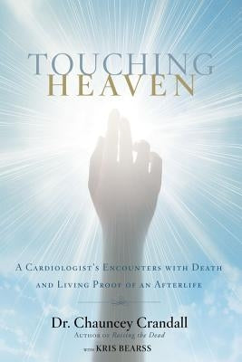 Touching Heaven: A Cardiologist's Encounters with Death and Living Proof of an Afterlife Paperback Faithwords