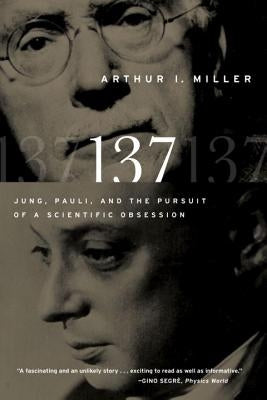 137: Jung, Pauli, and the Pursuit of a Scientific Obsession by Miller, Arthur I.