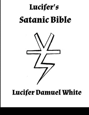 Lucifer's Satanic Bible by Damuel White, Lucifer