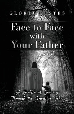 Face to Face with Your Father: A Devotional Journey Through the Gospel of John Paperback Dorrance Publishing Co.