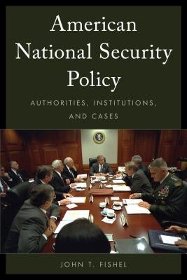 American National Security Policy: Authorities, Institutions, and Cases Paperback Rowman & Littlefield Publishers