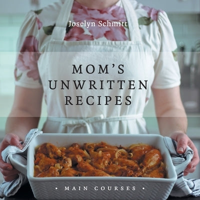 Mom's Unwritten Recipes: Main Courses Paperback FriesenPress
