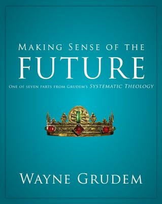 Making Sense of the Future: One of Seven Parts from Grudem's Systematic Theology7 Paperback Zondervan Academic