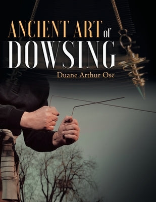 Ancient Art of Dowsing by Ose, Duane Arthur