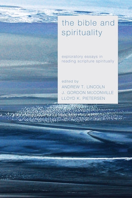 The Bible and Spirituality: Exploratory Essays in Reading Scripture Spiritually Paperback Cascade Books