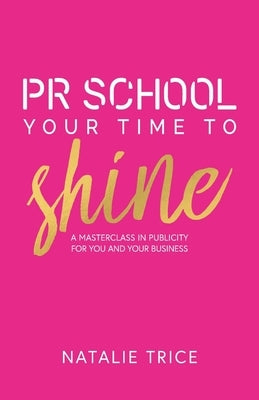 PR School: Your Time to Shine: A Masterclass in Publicity for You and Your Business Paperback Silverwood Books