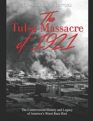 The Tulsa Massacre of 1921: The Controversial History and Legacy of America's Worst Race Riot Paperback Independently Published