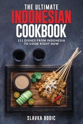 The Ultimate Indonesian Cookbook: 111 Dishes From Indonesia To Cook Right Now Paperback Independently Published