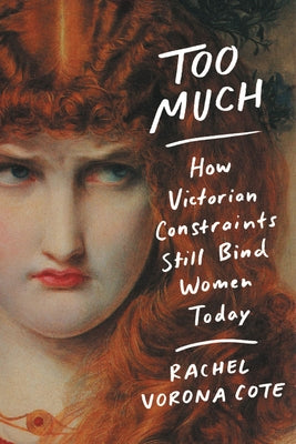 Too Much: How Victorian Constraints Still Bind Women Today Grand Central Publishing