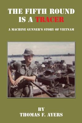 The Fifth Round Is a Tracer - A Machine Gunner's Story of Vietnam Paperback E-Booktime, LLC