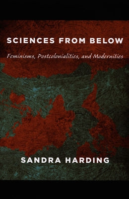 Sciences from Below: Feminisms, Postcolonialities, and Modernities Paperback Duke University Press