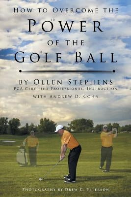 How to Overcome the Power of the Golf Ball: Approach with Perfection: Learn How to Play Your Best Golf with the Least Amount of Effort, the Lowest Inv Paperback Authorhouse
