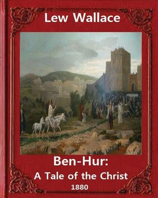 Ben-Hur: A Tale of the Christ.(1880) NOVEL By Lew Wallace (Original Version) Paperback Createspace Independent Publishing Platform