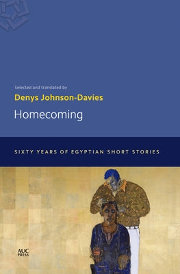 Homecoming: Sixty Years of Egyptian Short Stories Paperback American University in Cairo Press
