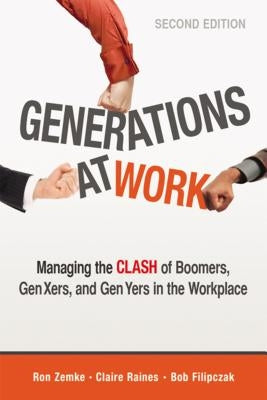 Generations at Work: Managing the Clash of Boomers, Gen Xers, and Gen Yers in the Workplace Amacom