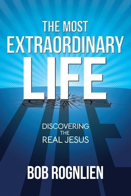 The Most Extraordinary Life: Discovering the Real Jesus Paperback Gx Books