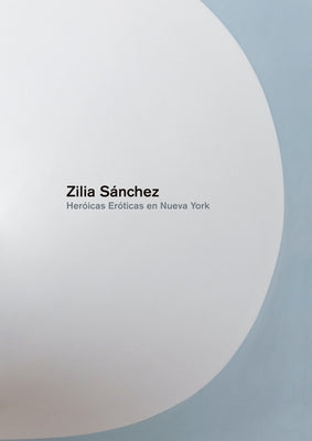 Zilia Sanchez: Heroicas Eroticas En Nueva York by Sanchez, Zilia