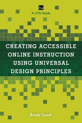 Creating Accessible Online Instruction Using Universal Design Principles: A LITA Guide Paperback Rowman & Littlefield Publishers
