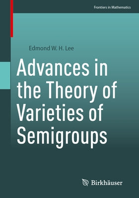 Advances in the Theory of Varieties of Semigroups Paperback Birkhauser