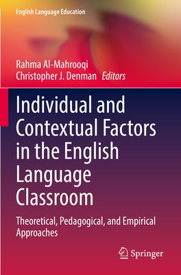 Individual and Contextual Factors in the English Language Classroom: Theoretical, Pedagogical, and Empirical Approaches Paperback Springer