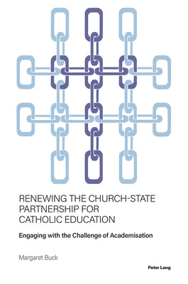 Renewing the Church-State Partnership for Catholic Education: Engaging with the Challenge of Academisation by Buck, Margaret