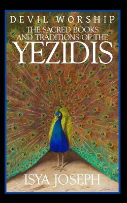 Devil Worship: The Sacred Books and Traditions of the Yezidis Paperback Createspace Independent Publishing Platform