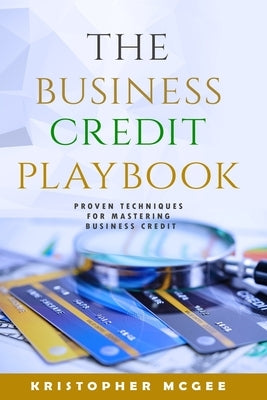The Business Credit Playbook: Proven Techniques For Mastering Business Credit Paperback Independently Published