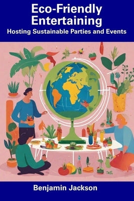 Eco-Friendly Entertaining: Hosting Sustainable Parties and Events Paperback Independently Published