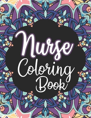 Nurse Coloring Book: A Snarky Adult Nurses Coloring Book for Registered Nurses, Nurse Practitioners and Nursing Students for Stress Relief Paperback Independently Published