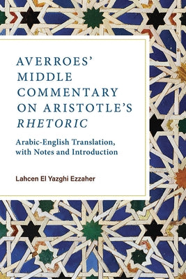 Averroes' Middle Commentary on Aristotle's Rhetoric: Arabic-English Translation, with Notes and Introduction Paperback Southern Illinois University Press