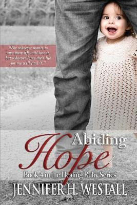 Abiding Hope: Book 4 in the Healing Ruby Series Paperback Jennifer H. Westall