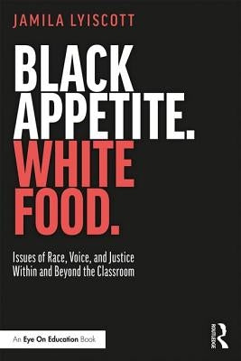 Black Appetite. White Food.: Issues of Race, Voice, and Justice Within and Beyond the Classroom Paperback Routledge