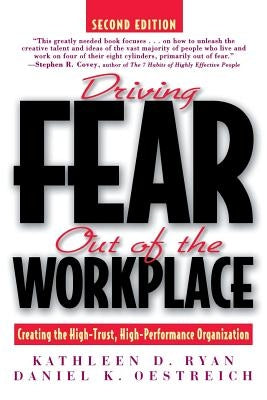 Driving Fear Out of the Workplace: Creating the High-Trust, High-Performance Organization Paperback Jossey-Bass