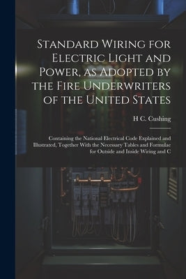 Standard Wiring for Electric Light and Power, as Adopted by the Fire Underwriters of the United States: Containing the National Electrical Code Explai Paperback Legare Street Press