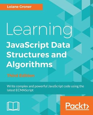 Learning JavaScript Data Structures and Algorithms - Third Edition: Write complex and powerful JavaScript code using the latest ECMAScript Paperback Packt Publishing