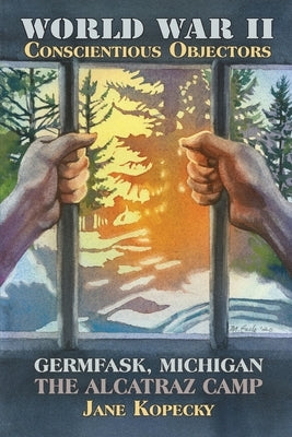 World War II Conscientious Objectors: Germfask, Michigan the Alcatraz Camp Paperback Jane Kopecky