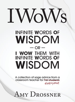 IWoWs: Or I Wow Them with My Infinite Words of Wisdom Paperback Amy Drossner