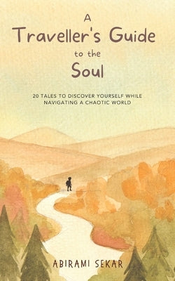 A Traveller's Guide to the Soul: 20 tales to discover yourself while navigating a chaotic world Paperback Independently Published