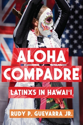 Aloha Compadre: Latinxs in Hawai'i by Guevarra, Rudy P.