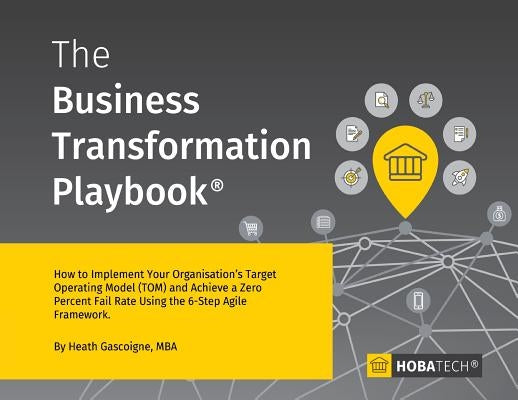 The Business Transformation Playbook: How to Implement your Organization's Target Operating Model (TOM) and Achieve a Zero percent Fail Rate Using the Paperback Hoba Tech Ltd