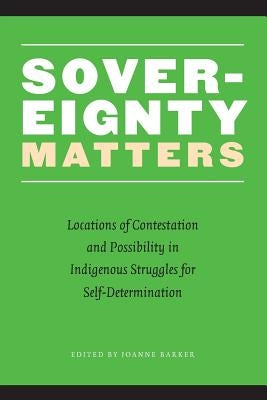 Sovereignty Matters: Locations of Contestation and Possibility in Indigenous Struggles for Self-Determination Paperback University of Nebraska Press